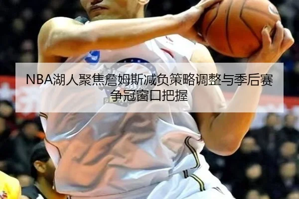 NBA湖人聚焦詹姆斯减负策略调整与季后赛争冠窗口把握