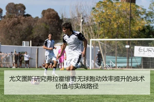 尤文图斯研究弗拉霍维奇无球跑动效率提升的战术价值与实战路径