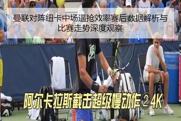 曼联对阵纽卡中场逼抢效率赛后数据解析与比赛走势深度观察
